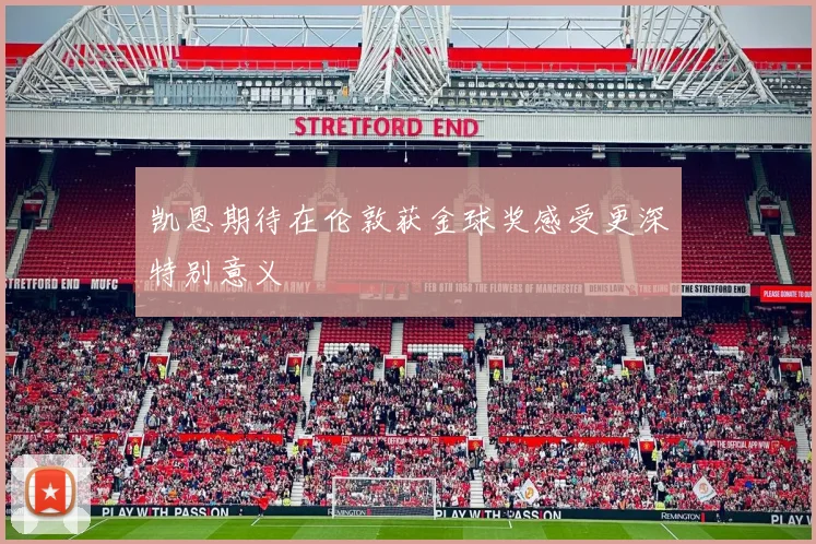 凯恩期待在伦敦获金球奖感受更深特别意义